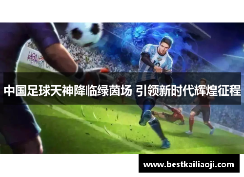 中国足球天神降临绿茵场 引领新时代辉煌征程