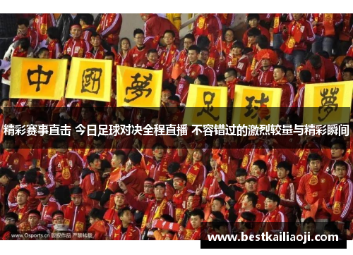 精彩赛事直击 今日足球对决全程直播 不容错过的激烈较量与精彩瞬间