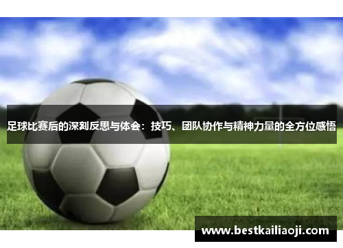 足球比赛后的深刻反思与体会：技巧、团队协作与精神力量的全方位感悟