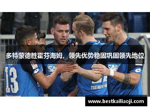 多特蒙德胜霍芬海姆，领先优势稳固巩固领先地位